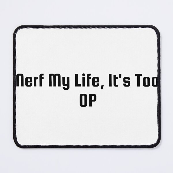 Item preview, Nerf My Life, It's Too OP designed and sold by Ninjacatoff.
