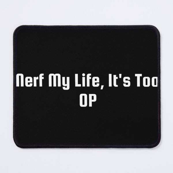 Item preview, Nerf My Life, It's Too OP designed and sold by Ninjacatoff.