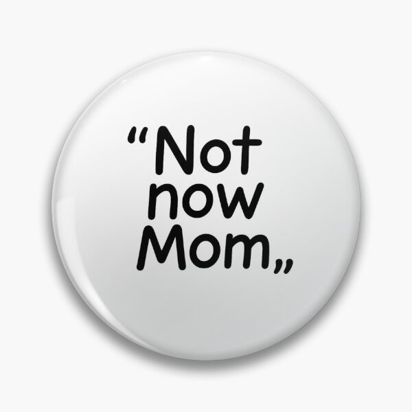 Item preview, "Not Now, Mom" – Clean Lines, Real Mood designed and sold by Felt & Spoken.