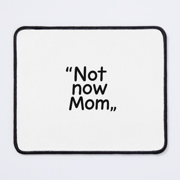 Item preview, "Not Now, Mom" – Clean Lines, Real Mood designed and sold by Felt & Spoken.