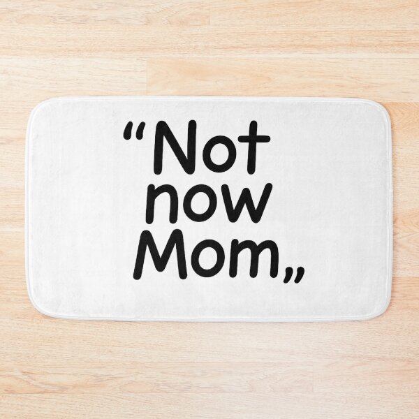 Item preview, "Not Now, Mom" – Clean Lines, Real Mood designed and sold by Felt & Spoken.