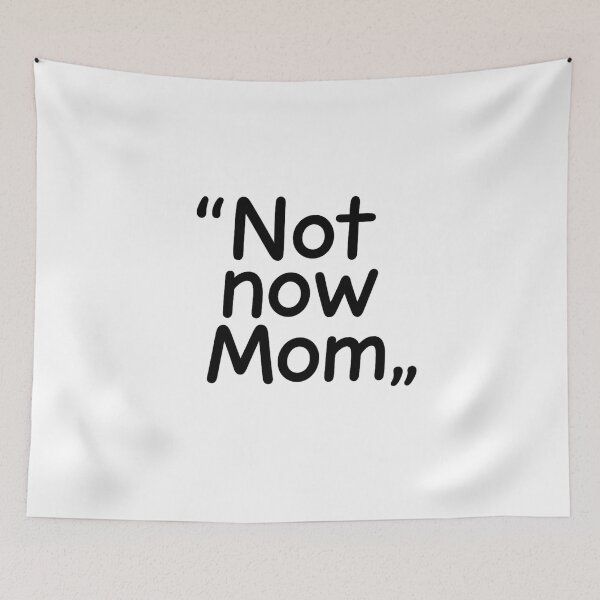 Item preview, "Not Now, Mom" – Clean Lines, Real Mood designed and sold by Felt & Spoken.