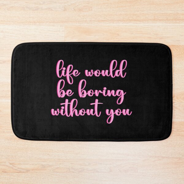 Item preview, life would be boring without you designed and sold by designing01Ar3.