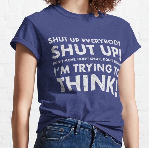 Shut up! Classic T-Shirt