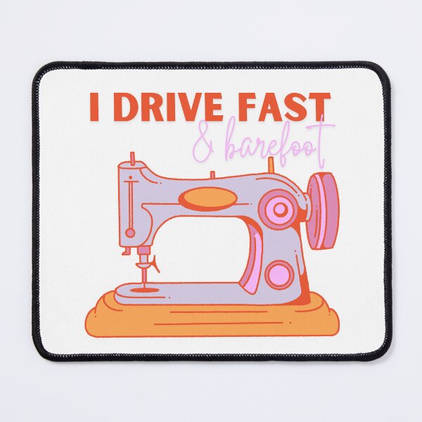 Item preview, I drive fast and barefoot sewing machine designed and sold by 0shelby.