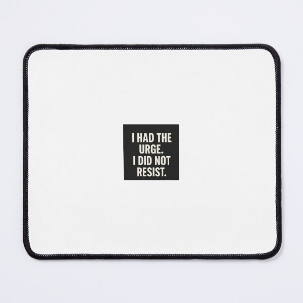 Item preview, I had the urge, i did not resist designed and sold by Snark & Stuff.