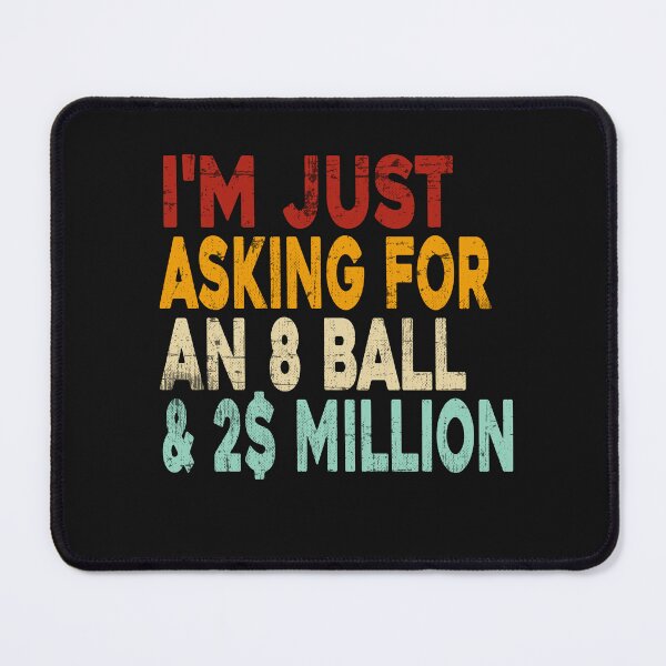 Item preview, I'm Just Asking For A 8 Ball And 2 Million Dollars Funny  designed and sold by ZANNIX.
