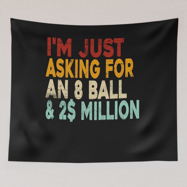 Item preview, I'm Just Asking For A 8 Ball And 2 Million Dollars Funny  designed and sold by ZANNIX.