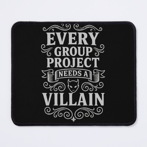 Item preview, Every Group Project Needs a Villain Funny Cheeky Quote Design designed and sold by Shoot-The-Moon.