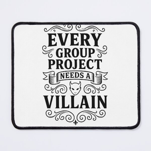 Item preview, Every Group Project Needs a Villain Funny Cheeky Quote Design designed and sold by Shoot-The-Moon.