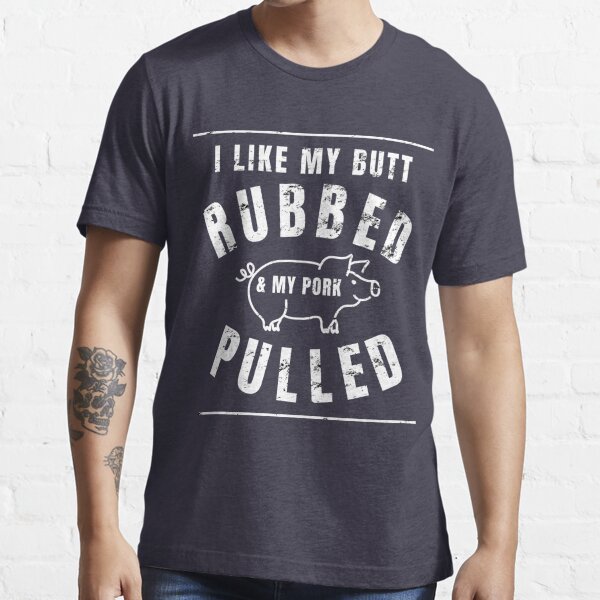 I Like My Butt Rubbed And My Pork Pulled T Shirt Funny Grilling Bbq