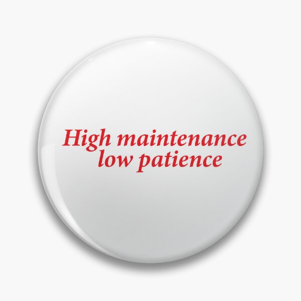 Item preview, High Maintenance, Low Patience designed and sold by shitpostee.