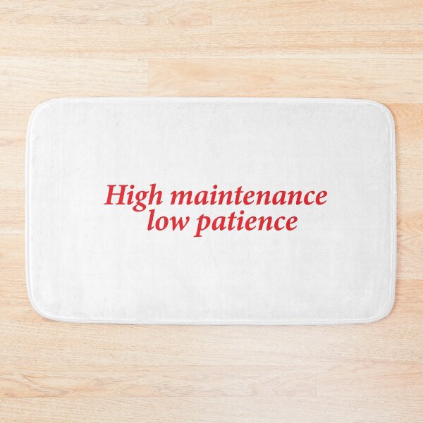 Item preview, High Maintenance, Low Patience designed and sold by shitpostee.