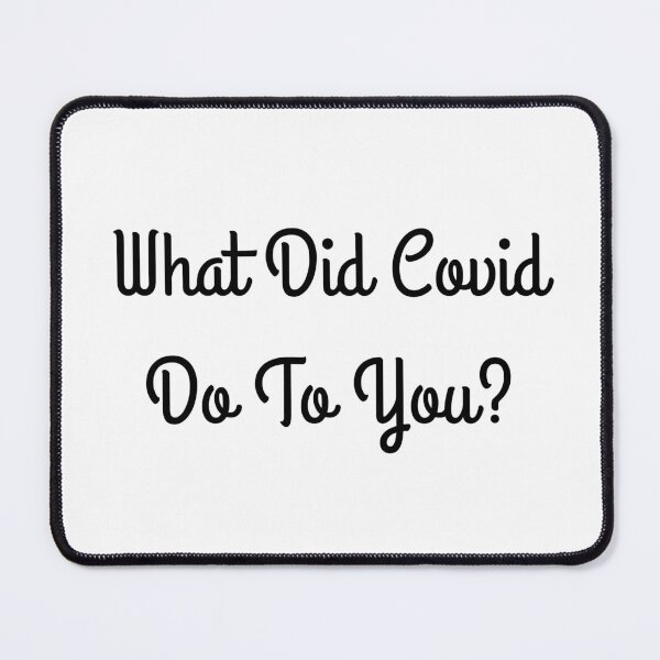 Item preview, what did covid do to you  designed and sold by Wordsmith-Wear.