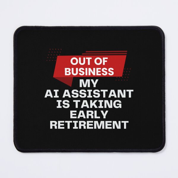 Item preview, Out of Business - My AI Assistant is Taking Early Retirement! designed and sold by MPC-Mince-Pies.