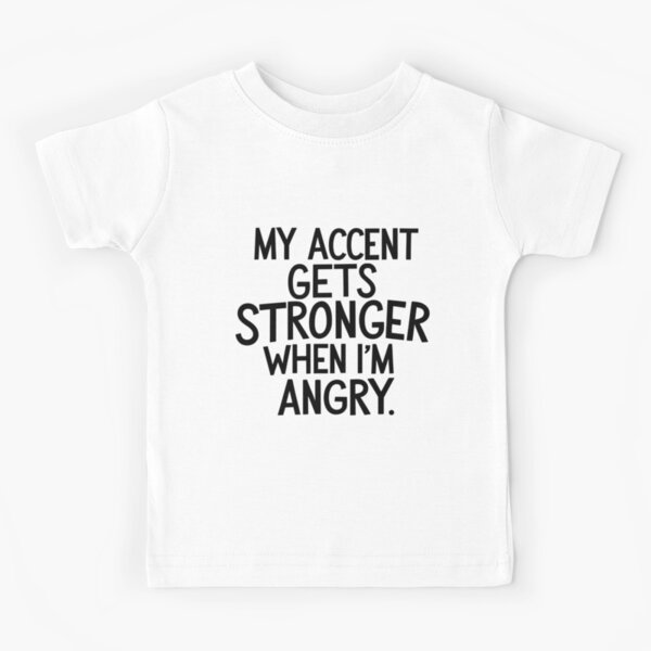 Item preview, My Accent Gets Stronger When I’m Angry designed and sold by SINTAPUJOS.