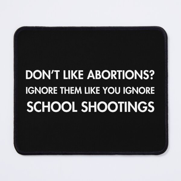 Item preview, Don’t like ABORTIONS? Ignore them... like you ignore SCHOOL SHOOTINGS designed and sold by Thelittlelord.
