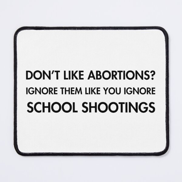 Item preview, Don’t like ABORTIONS? Ignore them... like you ignore SCHOOL SHOOTINGS designed and sold by Thelittlelord.