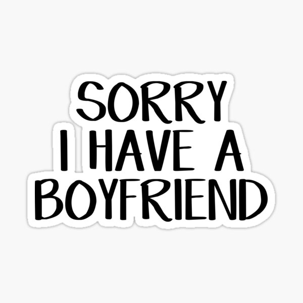 Sorry I have a boyfriend Sticker