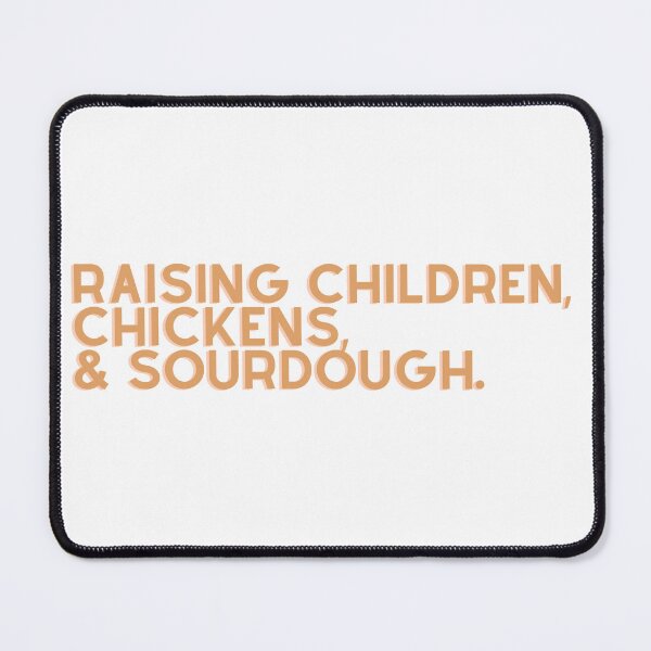 Item preview, raising children, chickens, and sourdough designed and sold by 0shelby.