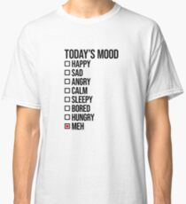 Today's mood: meh Classic T-Shirt