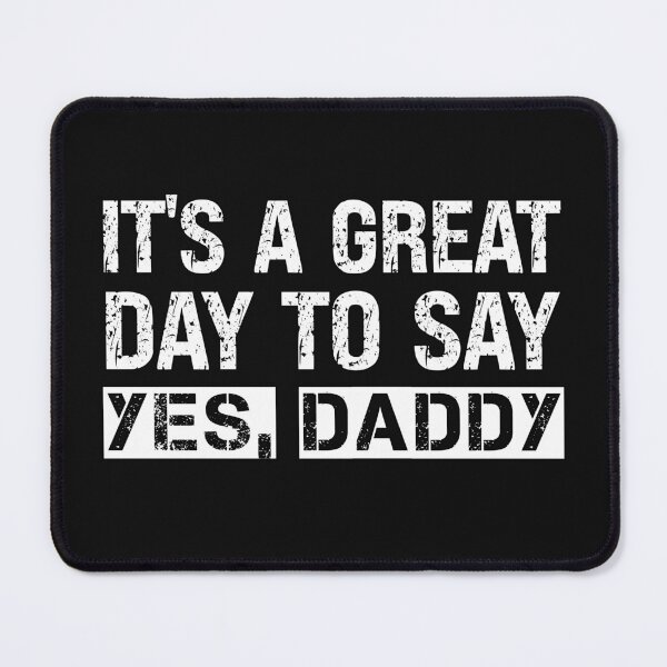 Item preview, It's A Great Day To Say Yes Daddy designed and sold by SharpThreadZ.