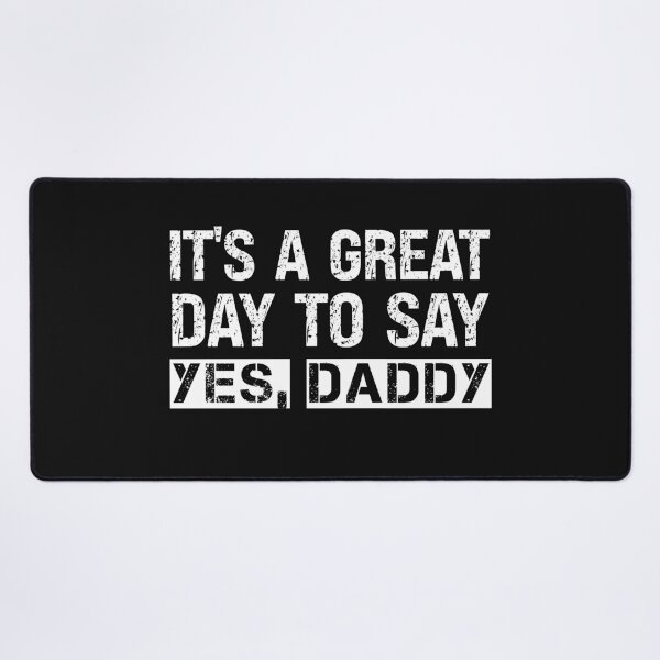 Item preview, It's A Great Day To Say Yes Daddy  designed and sold by SharpThreadZ.