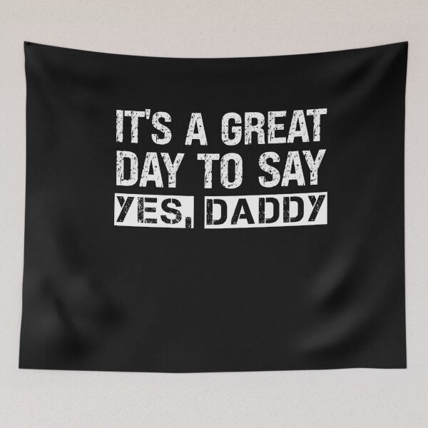Item preview, It's A Great Day To Say Yes Daddy  designed and sold by SharpThreadZ.