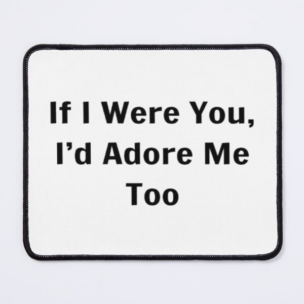 Item preview, If I Were You, I'd Adore Me Too designed and sold by PLANTONE.