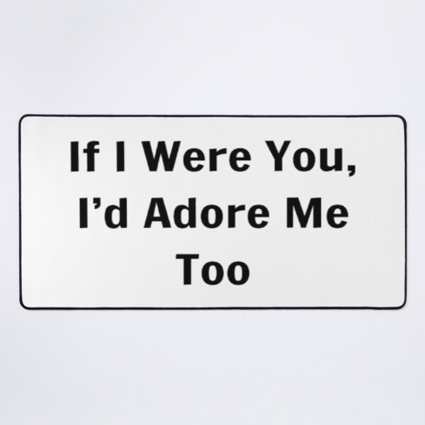 Item preview, If I Were You, I'd Adore Me Too designed and sold by PLANTONE.