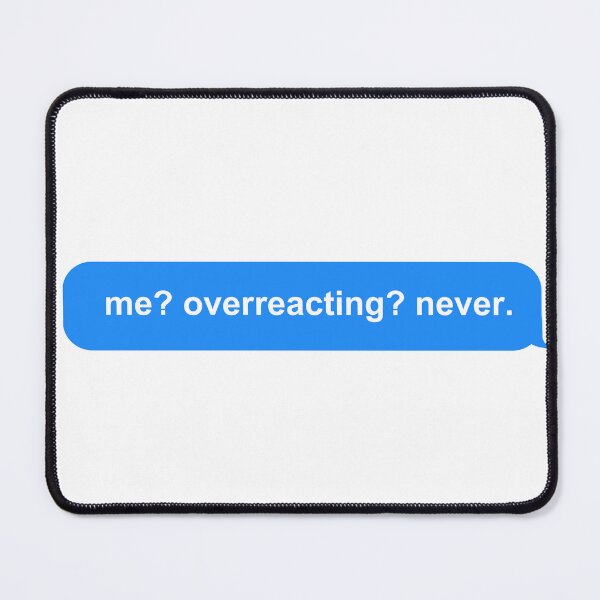 Item preview, me? overreacting? never. designed and sold by Newluck01.
