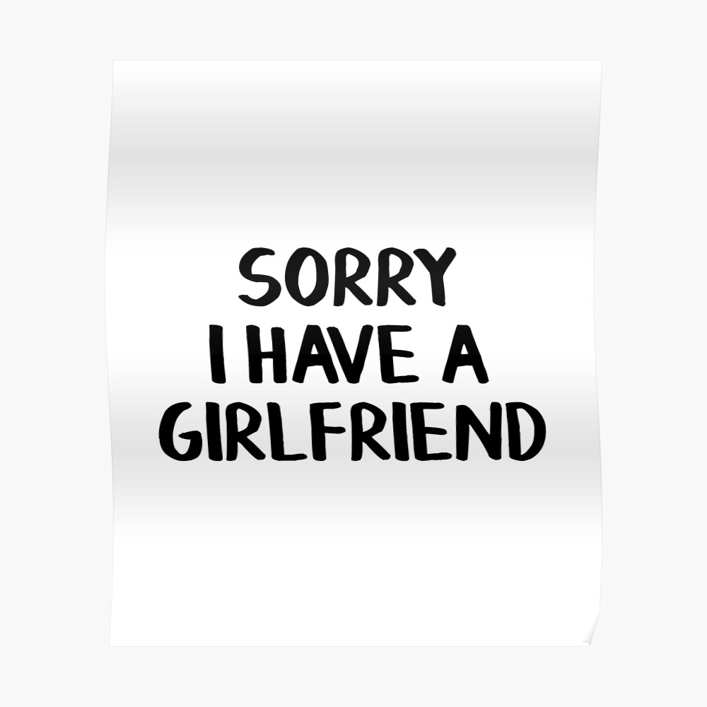 Sorry I have a girlfriend