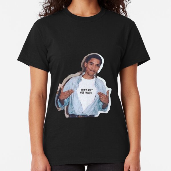 obama meme women dont owe you shirt sticker Classic T-Shirt