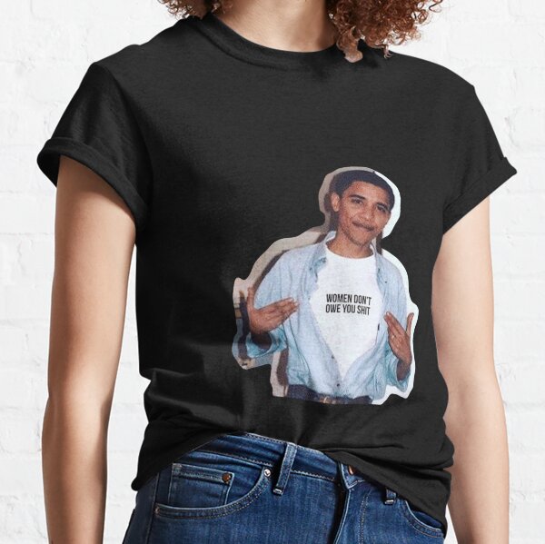 obama meme women dont owe you shirt sticker Classic T-Shirt