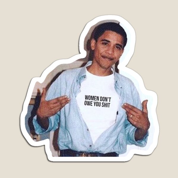 obama meme women dont owe you shirt sticker Magnet