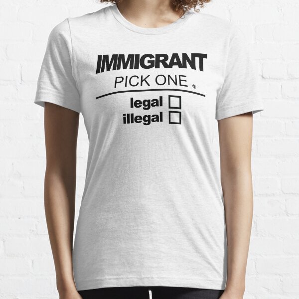 Immigrant | Legal or Illegal Essential T-Shirt