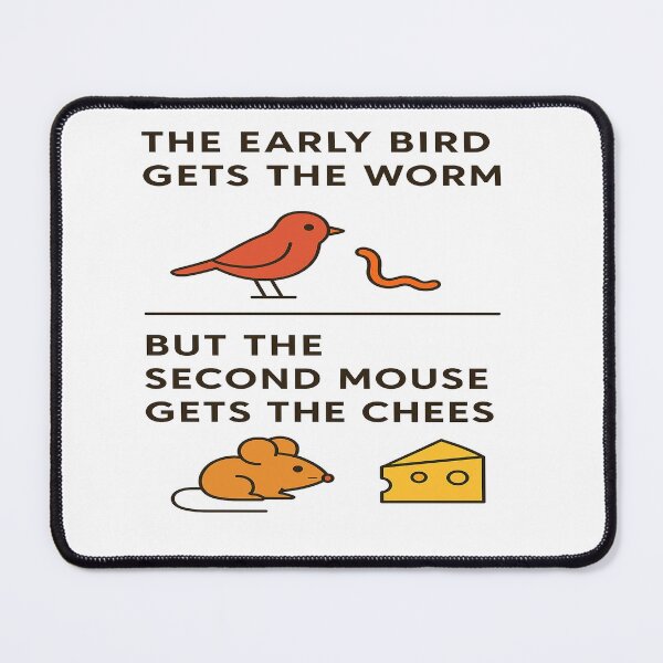 Item preview, Early Bird Gets The Worm Second Mouse Gets The Cheese designed and sold by Owcomm.