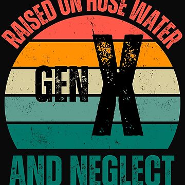 Artwork thumbnail, Raised on hose water and neglect ,Gen X meme 2025 by erozzz
