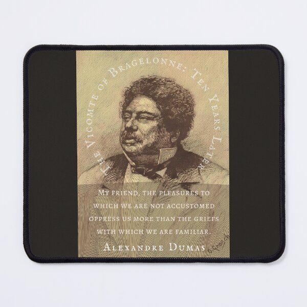 Item preview, Alexandre Dumas quote: My friend, the pleasures to which we are not accustomed oppress us more than the griefs with which we are familiar. designed and sold by artbleed.