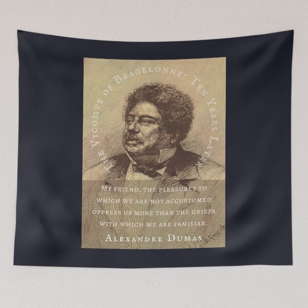 Item preview, Alexandre Dumas quote: My friend, the pleasures to which we are not accustomed oppress us more than the griefs with which we are familiar. designed and sold by artbleed.