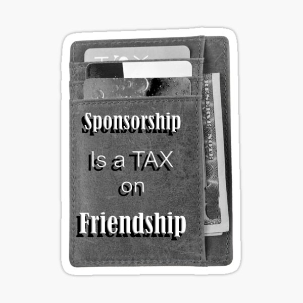 Item preview, Sponsorship is a tax on Friendship designed and sold by PicsByTony.