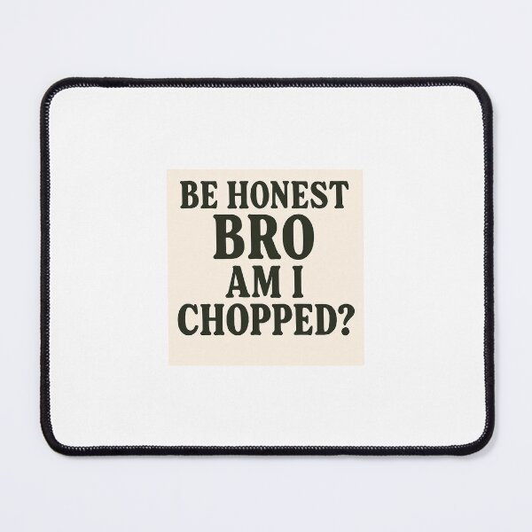 Item preview, BE HONEST BRO AM I CHOPPED designed and sold by SUPA PRINTZZ.