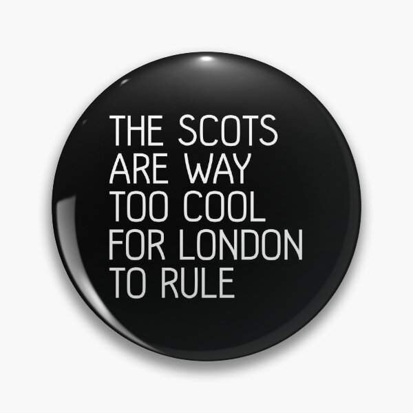 Item preview, THE SCOTS ARE WAY TOO COOL FOR LONDON TO RULE, Scottish Independence Slogan designed and sold by MacPean.