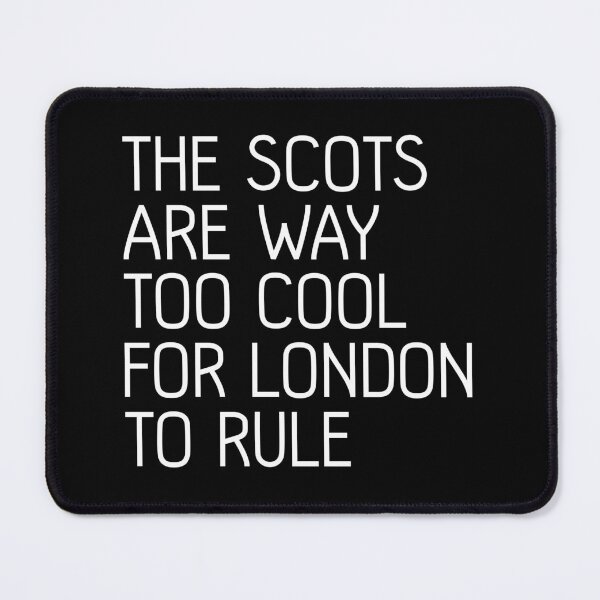Item preview, THE SCOTS ARE WAY TOO COOL FOR LONDON TO RULE, Scottish Independence Slogan designed and sold by MacPean.