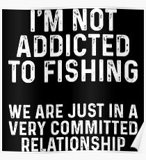 I'm addicted to fishing. We are just in a very committed relationship. Poster