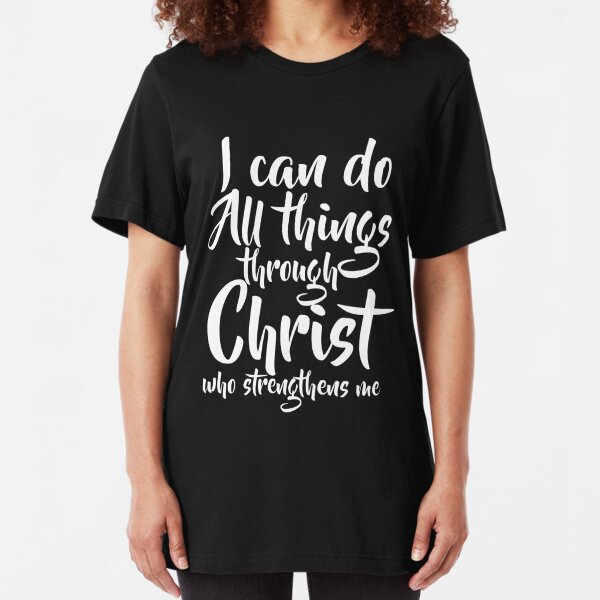 I Can Do All Things Through Christ Who Strengthens Me T-Shirts | Redbubble