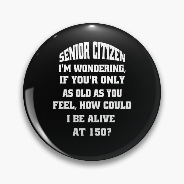 Item preview, Funny Senior Citizen Humor I'm Wondering, If You're Only AS Old As You Feel, How Could I Be Alive At 150? designed and sold by fantasticdesign.
