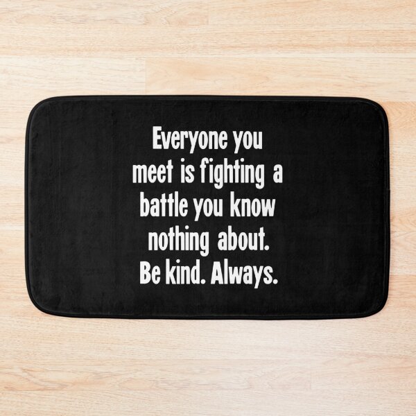 Item preview, Everyone You Meet Is Fighting A Battle You Know Nothing About. Be Kind. Always. designed and sold by Good-Looking Corpse.