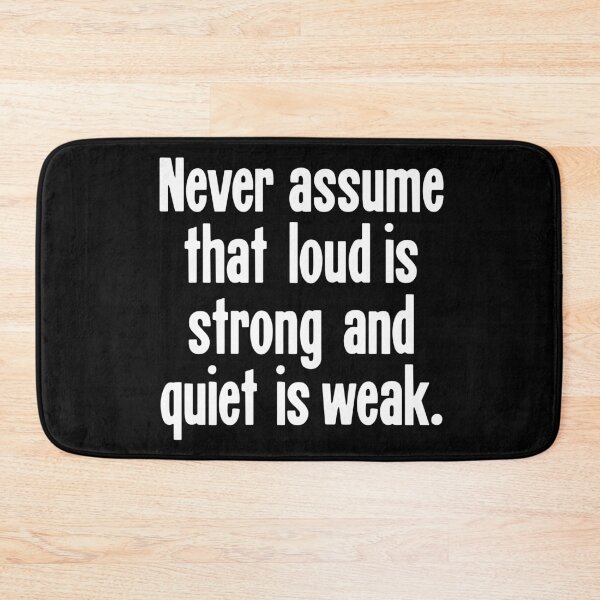 Item preview, Never Assume That Loud Is Strong And Quiet Is Weak designed and sold by Good-Looking Corpse.