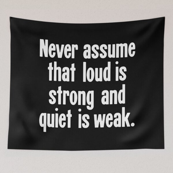 Item preview, Never Assume That Loud Is Strong And Quiet Is Weak designed and sold by Good-Looking Corpse.